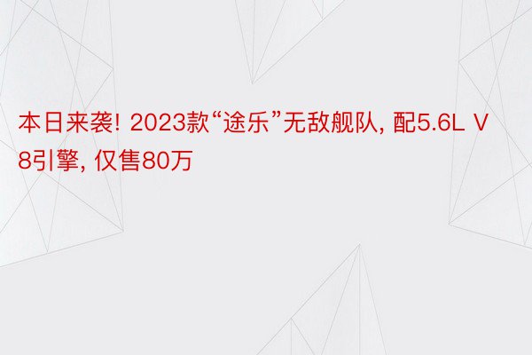 本日来袭! 2023款“途乐”无敌舰队, 配5.6L V8引擎, 仅售80万