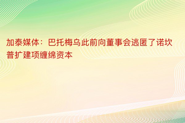 加泰媒体：巴托梅乌此前向董事会逃匿了诺坎普扩建项缠绵资本