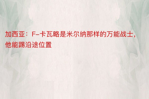 加西亚：F-卡瓦略是米尔纳那样的万能战士，他能踢沿途位置