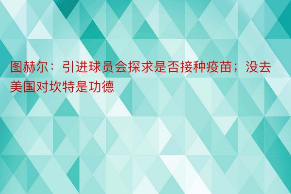 图赫尔：引进球员会探求是否接种疫苗；没去美国对坎特是功德