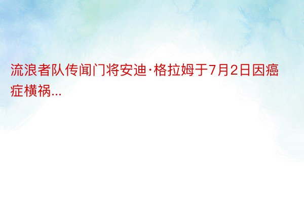 流浪者队传闻门将安迪·格拉姆于7月2日因癌症横祸...