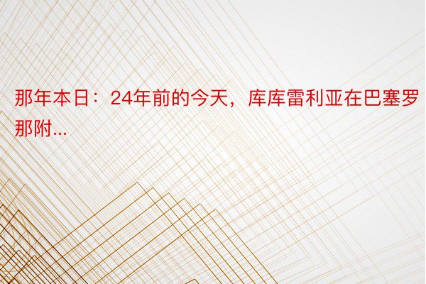 那年本日：24年前的今天，库库雷利亚在巴塞罗那附...