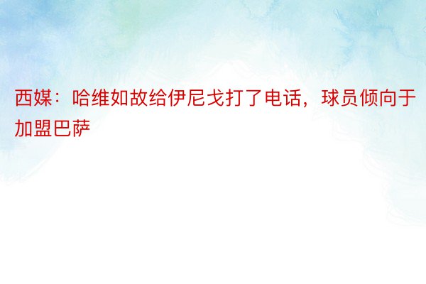 西媒：哈维如故给伊尼戈打了电话，球员倾向于加盟巴萨