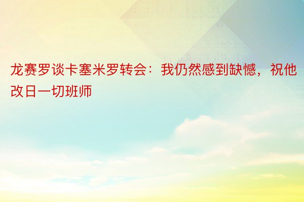 龙赛罗谈卡塞米罗转会：我仍然感到缺憾，祝他改日一切班师