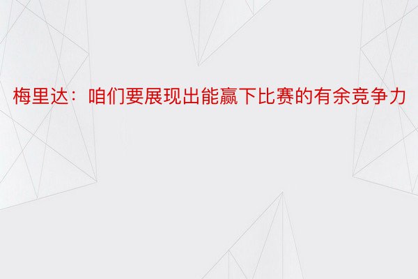 梅里达：咱们要展现出能赢下比赛的有余竞争力