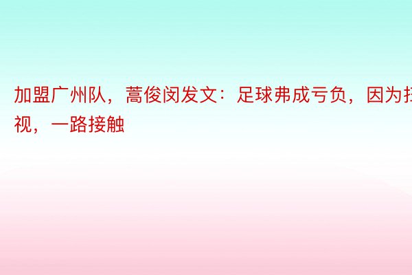 加盟广州队，蒿俊闵发文：足球弗成亏负，因为扫视，一路接触