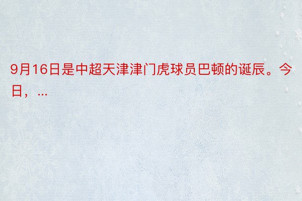 9月16日是中超天津津门虎球员巴顿的诞辰。今日，...