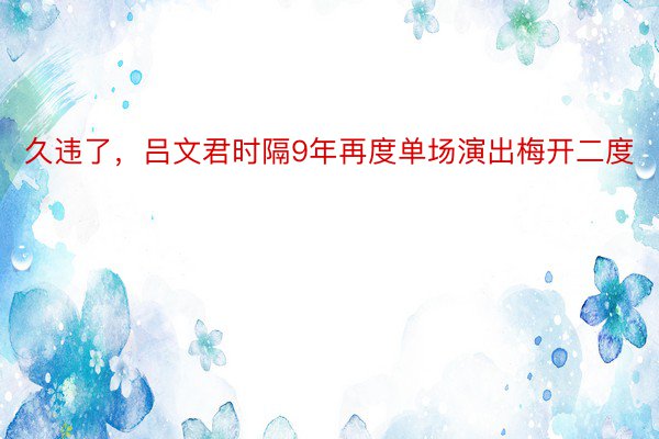 久违了，吕文君时隔9年再度单场演出梅开二度