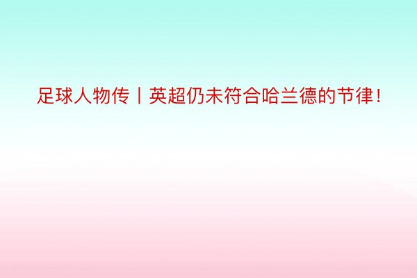 足球人物传丨英超仍未符合哈兰德的节律！