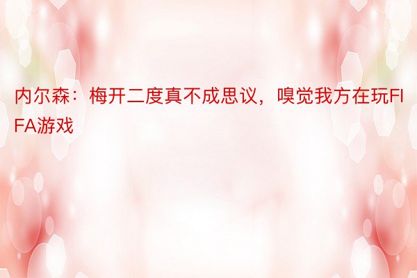 内尔森：梅开二度真不成思议，嗅觉我方在玩FIFA游戏