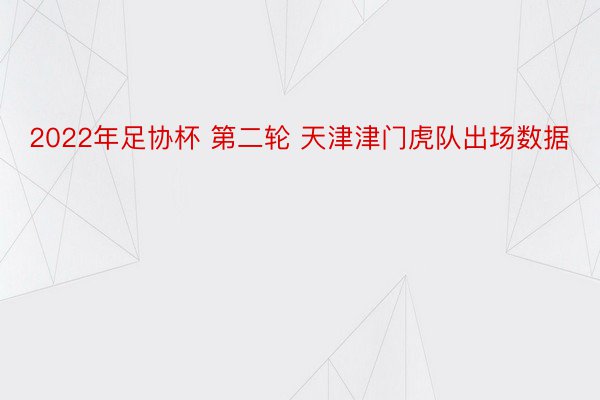 2022年足协杯 第二轮 天津津门虎队出场数据