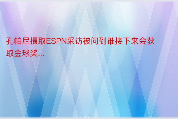 孔帕尼摄取ESPN采访被问到谁接下来会获取金球奖...